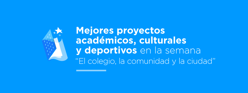 MEJORES-PROYECTOS-ACADÉMICOS,-CULTURALES-Y-DEPORTIVOS-EN-LA-SEMANA-“COLEGIO,-LA-COMUNIDAD-Y-LA-CIUDAD